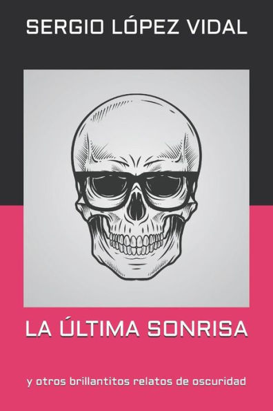 LA ÚLTIMA SONRISA: y otros brillantitos relatos de oscuridad (Spanish Edition)
