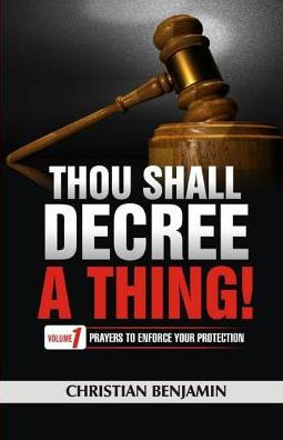 Thou Shall Decree A Thing (Volume 1): Prayers To Enforce Your Protection