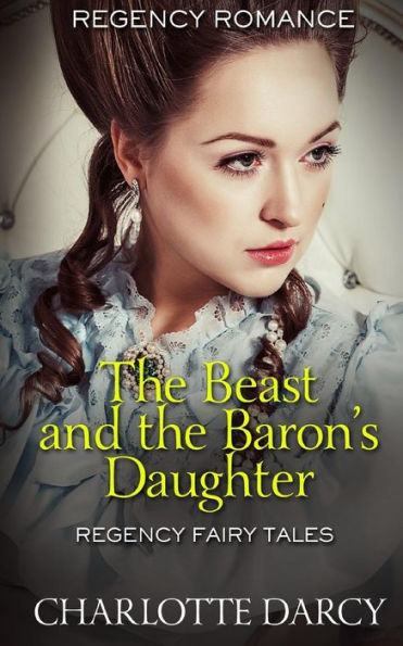 The Beast And The Baron's Daughter : Regency Fairy Tales