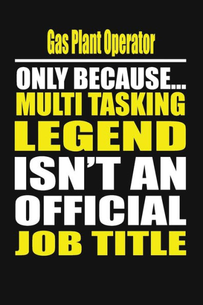Gas Plant Operator Only Because Multi Tasking Legend Isn't An Official Job Title