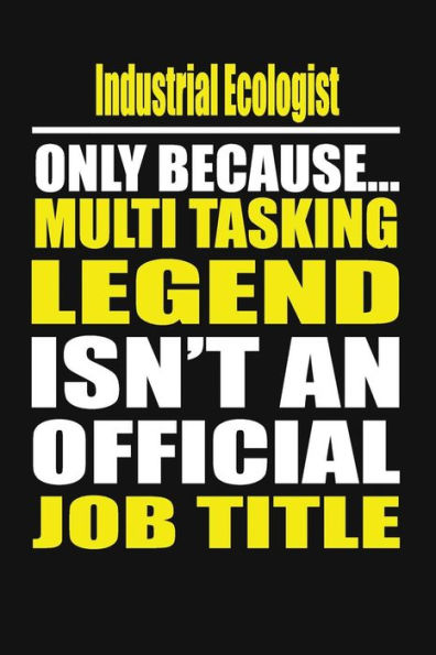 Industrial Ecologist Only Because Multi Tasking Legend Isn't An Official Job Title