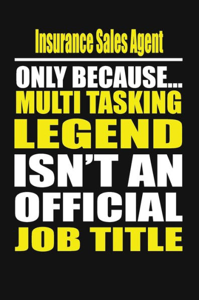 Insurance Sales Agent Only Because Multi Tasking Legend Isn't An Official Job Title