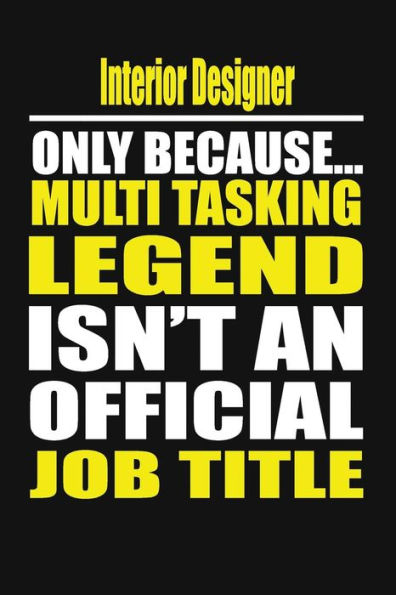 Interior Designer Only Because Multi Tasking Legend Isn't An Official Job Title