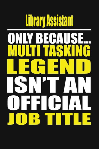Library Assistant Only Because Multi Tasking Legend Isn't An Official Job Title