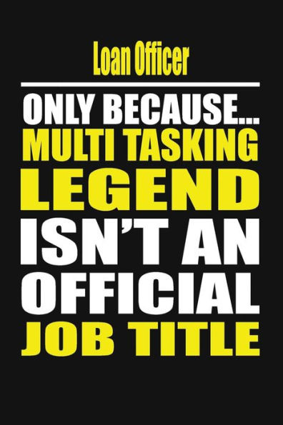 Loan Officer Only Because Multi Tasking Legend Isn't An Official Job Title