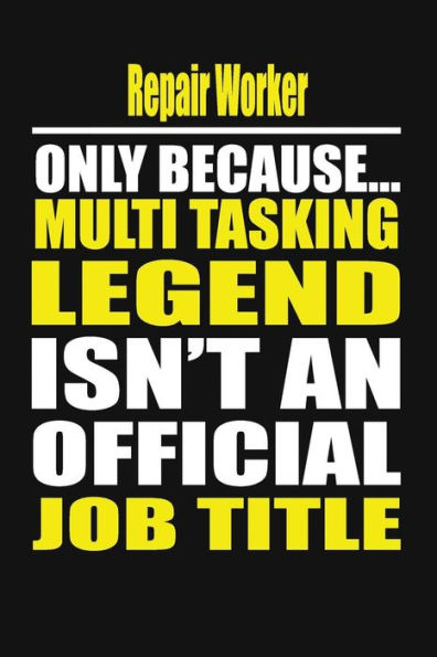 Repair Worker Only Because Multi Tasking Legend Isn't An Official Job Title