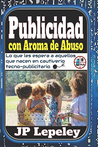 Publicidad con Aroma de Abuso : Lo que les Espera a Aquellos que Nacen en Cautiverio Tecno-Publicitario
