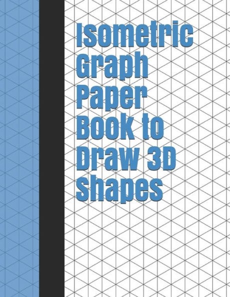 Isometric Graph Paper Book to Draw 3D Shapes: 140 Pages Large 8.5 inch by 11 inch Size (Isometric Paper)