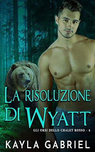 La Risoluzione Di Wyatt (Gli Orsi Dello Chalet) (Italian Edition)
