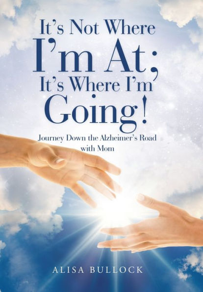 No es donde estoy; ¡Es a donde voy!: Viaje por el camino del Alzheimer con mamá