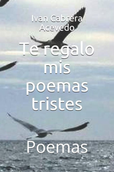 Te Regalo Mis Poemas Tristes : Poemas