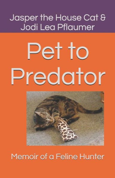 Pet To Predator : Memoir Of A Feline Hunter