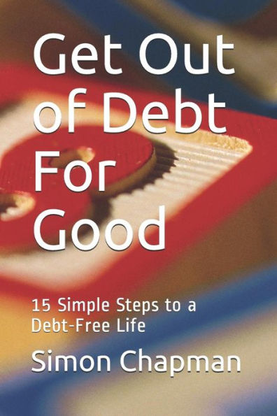 Get Out of Debt For Good: Simple Steps to a Debt-Free Life