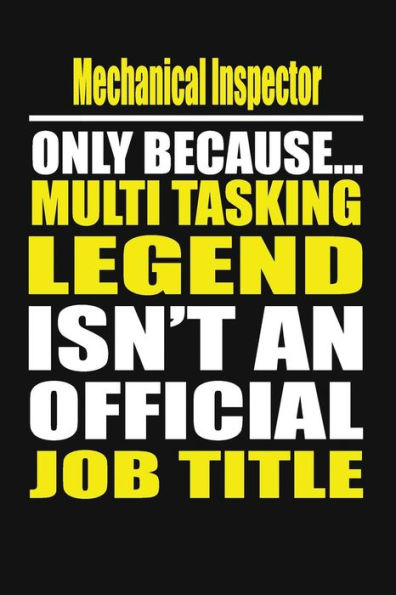 Mechanical Inspector Only Because Multi Tasking Legend Isn't An Official Job Title