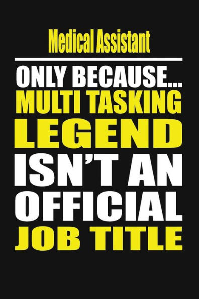 Medical Assistant Only Because Multi Tasking Legend Isn't An Official Job Title
