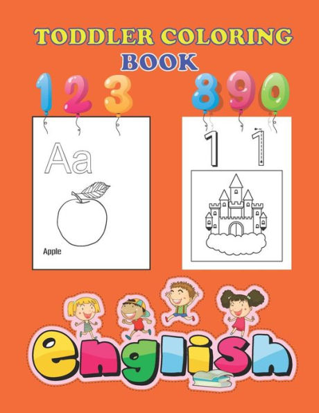 Toddler Coloring Book: An Activity Book For Toddlers And Preschool Kids To Learn The English Alphabet Letters From A To Z, Numbers 1-10, Pre-