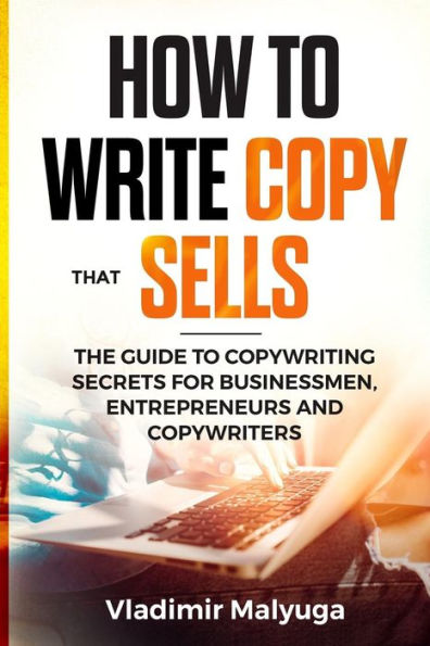 HOW TO WRITE COPY THAT SELLS: The Copywriting Secrets to Help You Promote Your Products and Services