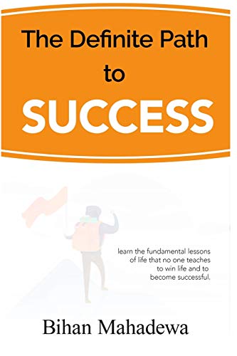 The Definite Path to Success: learn the fundamental lessons of life that no one teaches to win life and to become successful
