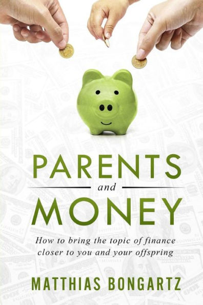Parents And Money : How To Bring The Topic Of Finance Closer To You And Your Offspring