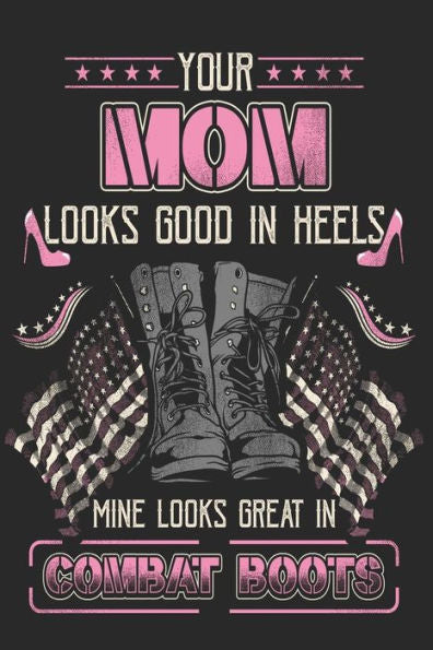 Your Mom Looks Good In Heels Mine Looks Great In Combat Boots