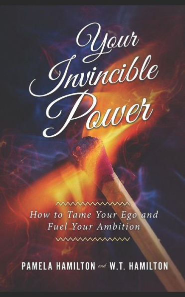 Your Invincible Power: How To Tame Your Ego And Fuel Your Ambition