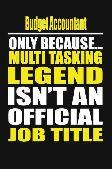 Budget Accountant Only Because Multi Tasking Legend Isn't An Official Job Title