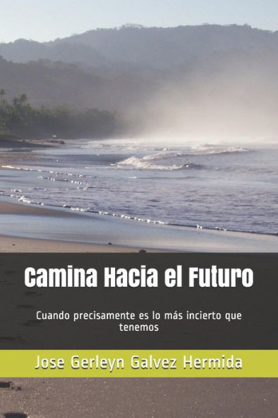 Camina Hacia el Futuro: Cuando precisamente es lo más incierto que tenemos (Spanish Edition)