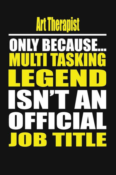 Art Therapist Only Because Multi Tasking Legend Isn't An Official Job Title