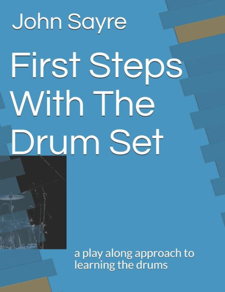 First Steps With The Drum Set: a play along approach to learning the drums