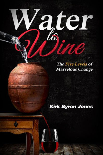 Water To Wine : The Five Levels Of Marvelous Change