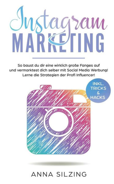 Instagram Marketing: So baust du dir wirklich eine gro?e Fanbase auf und vermarktest Dich selber, deine Marke, dein Unternehmen oder deine Produkte ?ber Social Media Werbung! (German Edition)