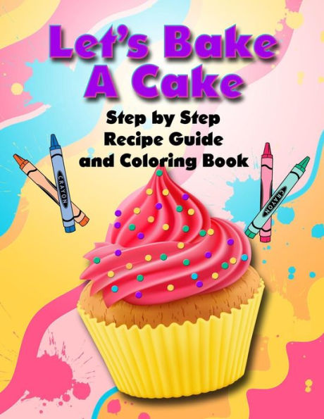Let's Bake A Cake Coloring Book And Recipe Guide: Step By Step Recipe Guide And Coloring Book