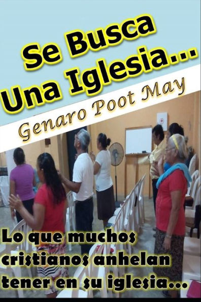Se Busca Una Iglesia...: Lo Que Muchos Cristianos Anhelan Tener En Su Iglesia...
