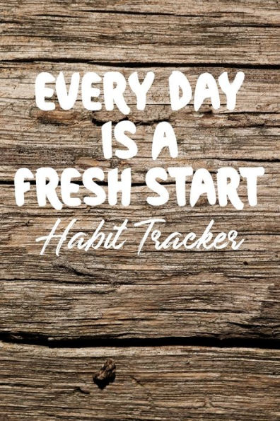 Every Day is a Fresh Start Habit Tracker: Monthly Color-In Charts to Track Your New Habits Old Wood (HT 6" x 9" 108pages)