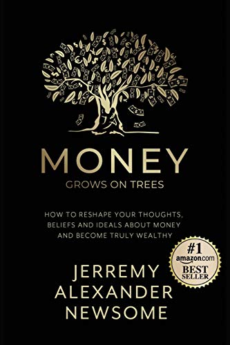 Money Grows On Trees: ????·How To Reshape Your Thoughts, Beliefs And Ideals About Money And Become Truly Wealthy.?????
