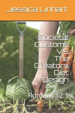 Societal Customs Vs The Creators Diet Design : Romans 12:1