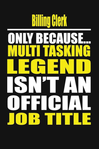 Billing Clerk Only Because Multi Tasking Legend Isn't An Official Job Title