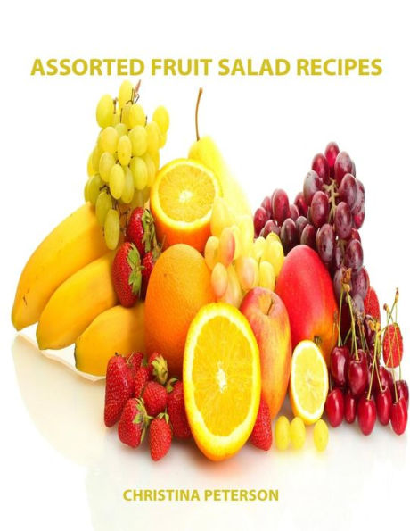 Assorted Fruit Salad Recipes: 82 Titles: 12 cherry, 22 cranberry and relish, 18 lemon, 10 mandarin orange, 6 maraschino cherry and 14 orange (Salads)