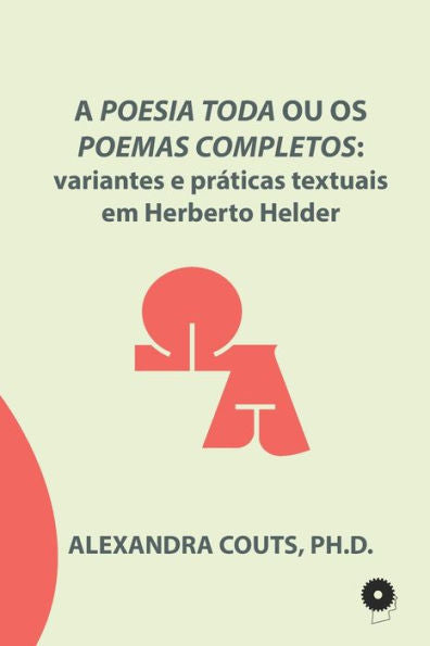A Poesia Toda ou os Poemas Completos: variantes e pr�ticas textuais em Herberto Helder (Portuguese Edition)