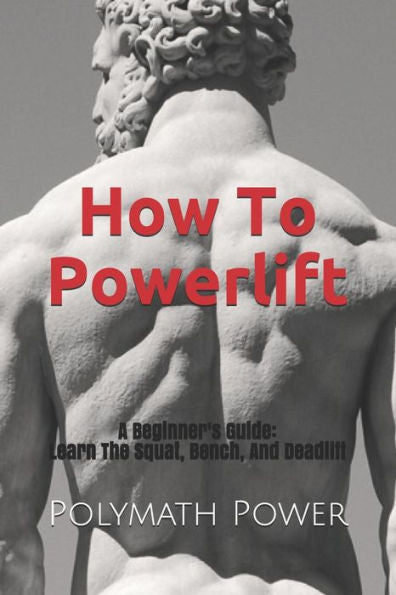 How to Powerlift: Learn The Squat, Bench, And Deadlift (Strength Fundamentals)
