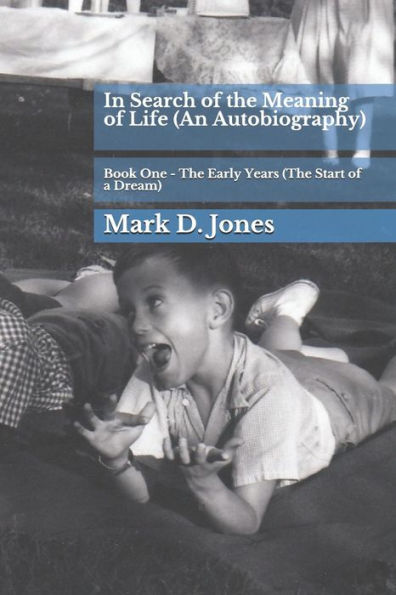 In Search of the Meaning of Life (An Autobiography): Book One - The Early Years (The Start of a Dream) - 9781796538403