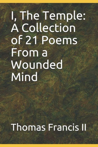 I, The Temple: A Collection of 21 Poems from the Wounded Mind
