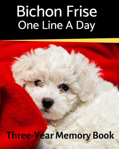 Bichon Frise - One Line a Day: A Three-Year Memory Book to Track Your Dog�s Growth (A Memory a Day for Dogs)