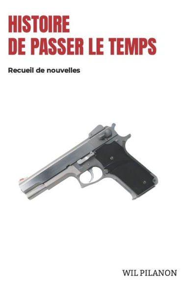 Histoire de passer le temps: Recueil de nouvelles (French Edition)