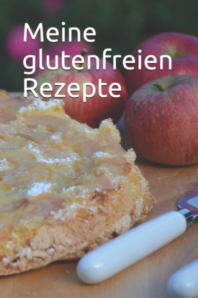 Meine Glutenfreien Rezepte (German Edition)