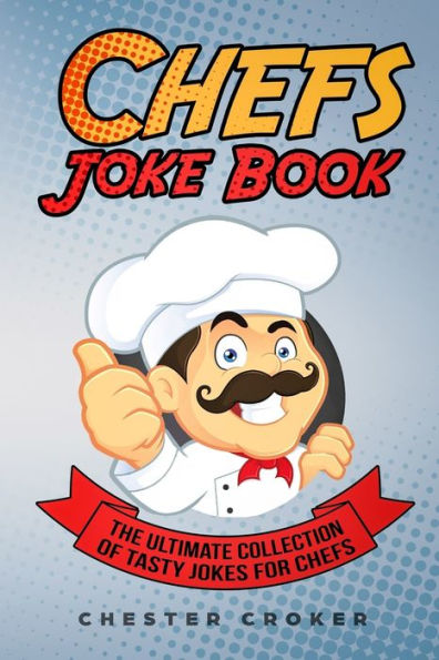 Chefs Joke Book: Funny Chef Jokes, Gags, Puns And Stories