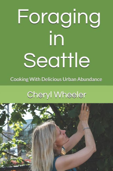 Foraging in Seattle: Cooking With Delicious Urban Abundance (Super Half Mini Tomes for Foodies)