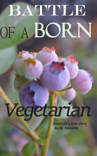 Battle Of A Born Vegetarian: Based On A True Story