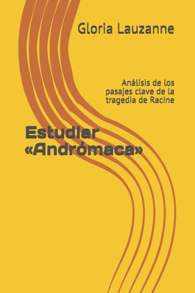 Estudiar «Andrómaca»: Analisis de los pasajes clave de la tragedia de Racine (Spanish Edition)