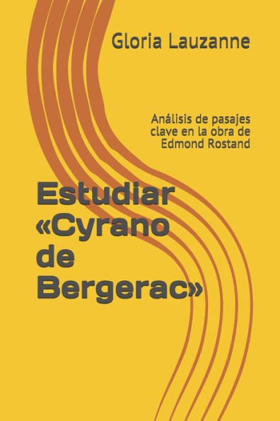 Estudiar «Cyrano de Bergerac»: Analisis de pasajes clave en la obra de Edmond Rostand (Spanish Edition)
